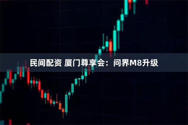 民间配资 厦门尊享会：问界M8升级