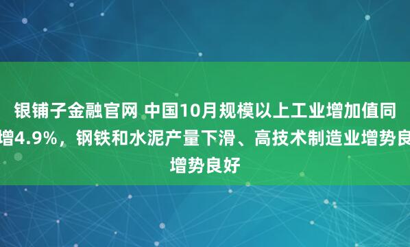 银铺子金融官网 中国10月规模以上工业增加值同比增4.9%，钢铁和水泥产量下滑、高技术制造业增势良好